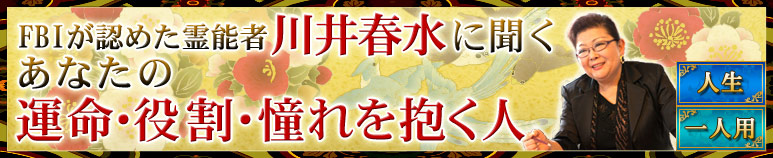 FBIが認めた霊能者・川井春水に聞く　あなたの運命・役割・憧れを抱く人（プレミアム有料占い）