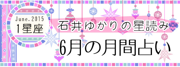 石井ゆかりの星読み 15年6月の月間占い 1星座 恋愛 占いのココロニプロロ