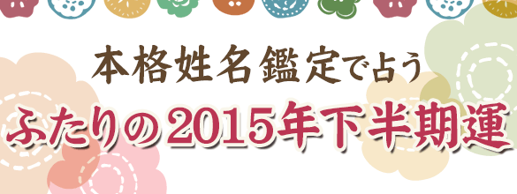 本格姓名判断で占う ふたりの15年下半期運勢 恋愛 占いのココロニプロロ