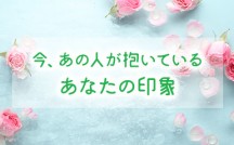 今、あの人はあなたにこのような印象を抱いています【無料占い】