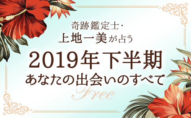 奇跡鑑定士・上地一美が占う「2019年下半期・あなたの出会いのすべて」